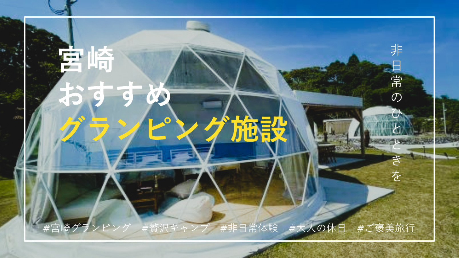 宮崎・おすすめグランピング特集｜非日常を楽しむ贅沢アウトドア-1