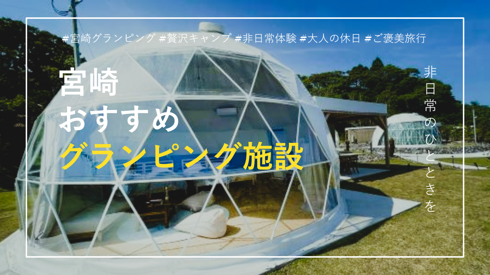 宮崎・おすすめグランピング特集｜非日常を楽しむ贅沢アウトドア-1